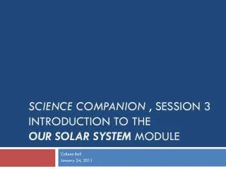 SCIENCE COMPANION , SESSION 3 INTRODUCTION TO THE OUR SOLAR SYSTEM MODULE