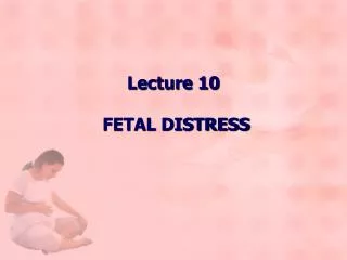 Lecture 10 FETAL DISTRESS