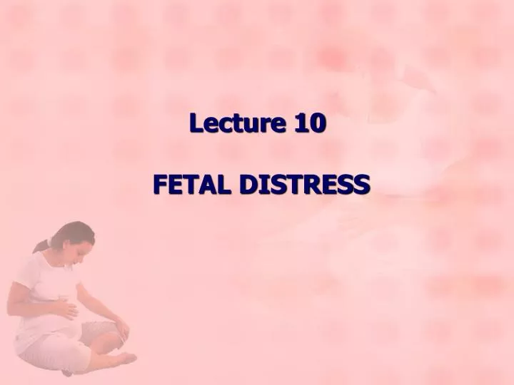 lecture 10 fetal distress