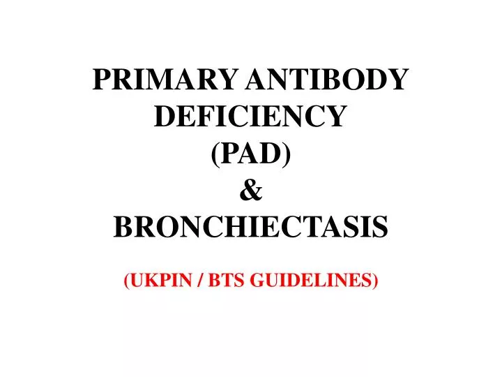 primary antibody deficiency pad bronchiectasis ukpin bts guidelines