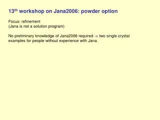 13 th workshop on Jana2006: powder option Focus: refinement (Jana is not a solution program)