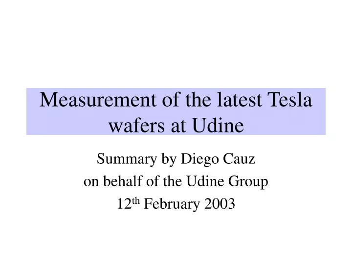measurement of the latest tesla wafers at udine