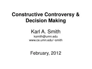 Constructive Controversy &amp; Decision Making Karl A. Smith ksmith@umn ce.umn/~smith