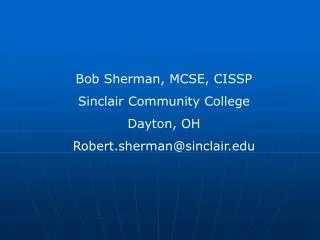 Bob Sherman, MCSE, CISSP Sinclair Community College Dayton, OH Robert.sherman@sinclair
