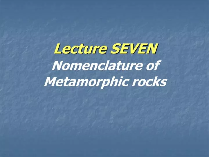 lecture seven nomenclature of metamorphic rocks
