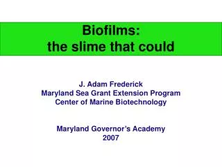 Biofilms: the slime that could J. Adam Frederick Maryland Sea Grant Extension Program