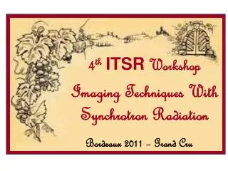 4 th ITSR Workshop Imaging Techniques With Synchrotron Radiation
