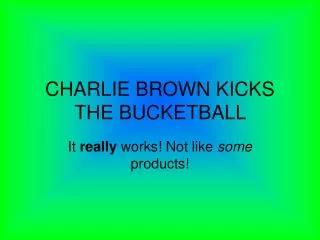 CHARLIE BROWN KICKS THE BUCKETBALL