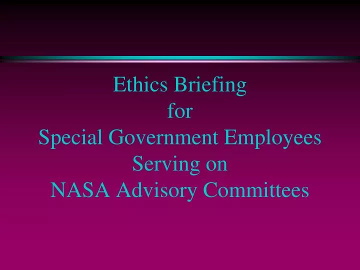 ethics briefing for special government employees serving on nasa advisory committees