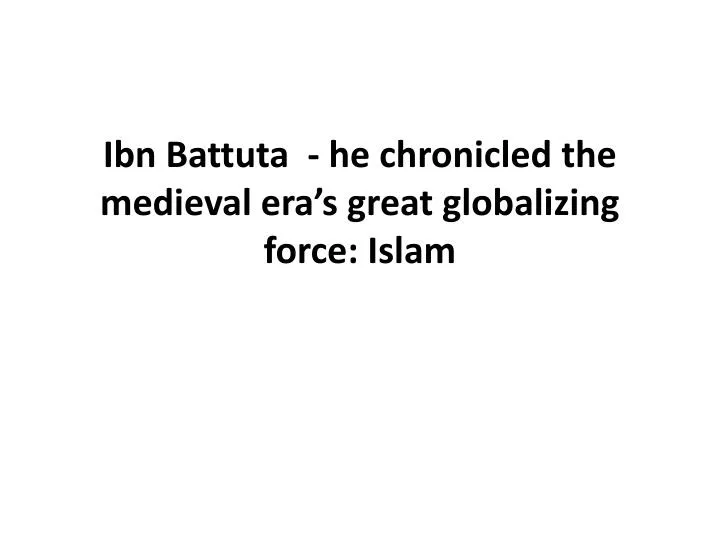 ibn battuta he chronicled the medieval era s great globalizing force islam