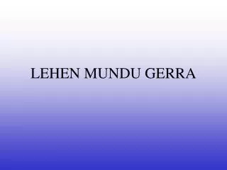 lehen mundu gerra