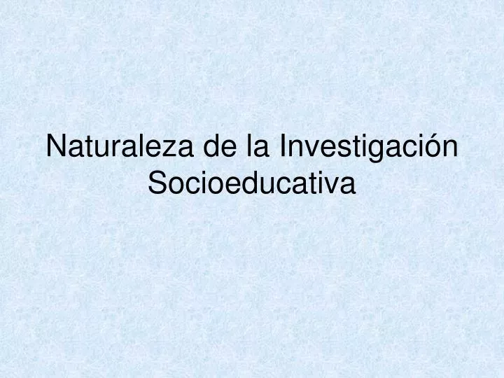 naturaleza de la investigaci n socioeducativa
