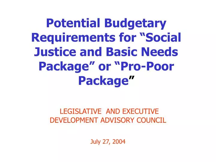 potential budgetary requirements for social justice and basic needs package or pro poor package
