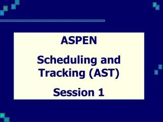 ASPEN Scheduling and Tracking (AST) Session 1