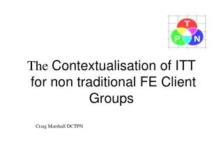The Contextualisation of ITT for non traditional FE Client Groups