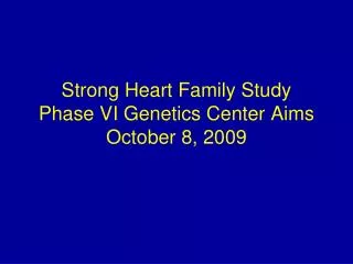Strong Heart Family Study Phase VI Genetics Center Aims October 8, 2009