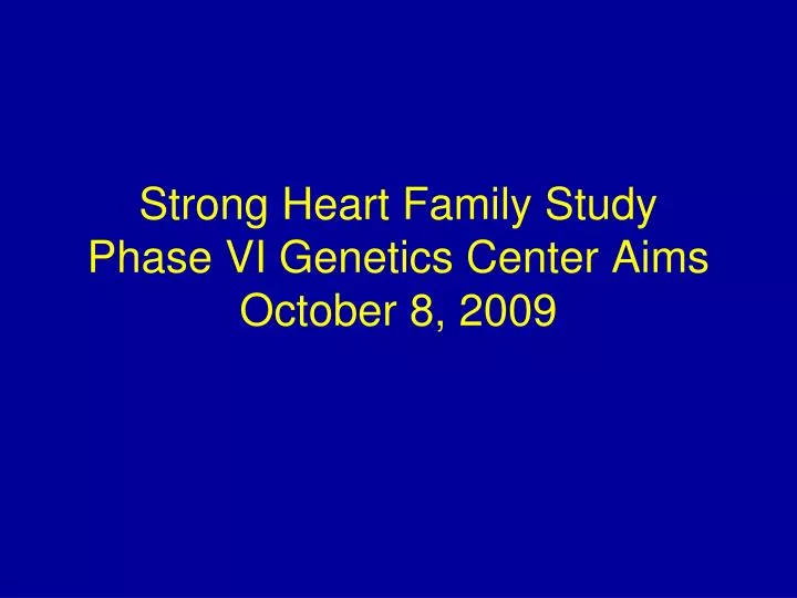 strong heart family study phase vi genetics center aims october 8 2009