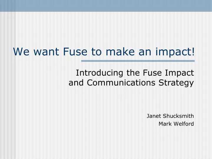 introducing the fuse impact and communications strategy janet shucksmith mark welford