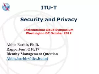 Abbie Barbir, Ph.D. Rapporteur, Q10/17 Identity Management Question Abbie.barbir@ties.itut