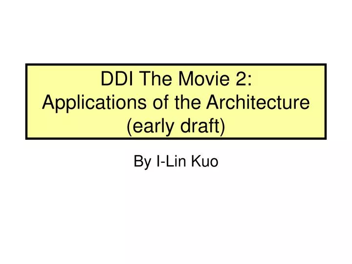 ddi the movie 2 applications of the architecture early draft