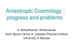 Anisotropic Cosmology : progress and problems - slide 1