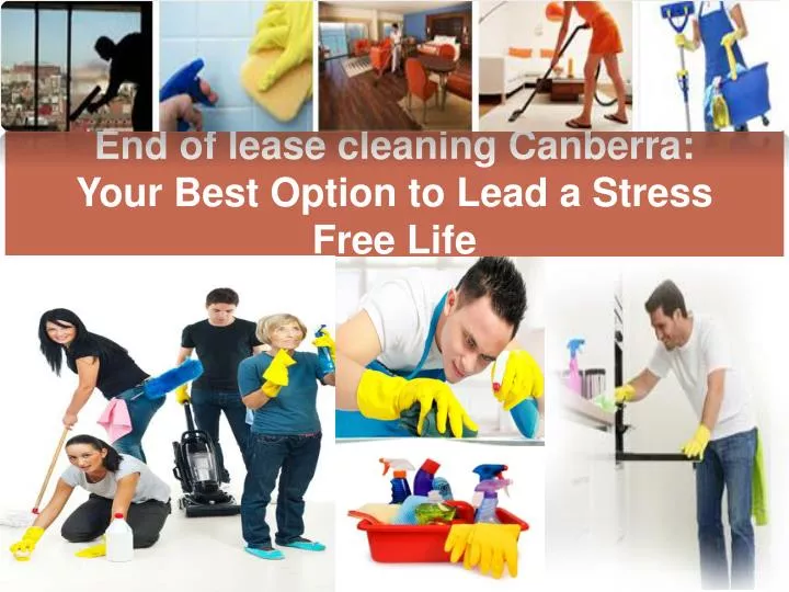 end of lease cleaning canberra your best option to lead a stress free life