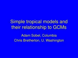 Simple tropical models and their relationship to GCMs