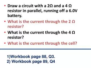 Draw a circuit with a 2 ? and a 4 ? resistor in parallel, running off a 6.0V battery.