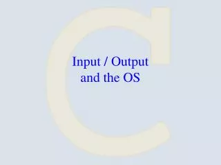 Input / Output and the OS
