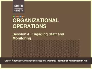 ORGANIZATIONAL OPERATIONS Session 4: Engaging Staff and Monitoring