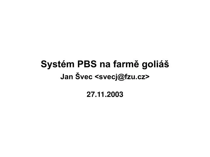 syst m pbs na farm goli jan vec svecj@fzu cz 27 11 2003