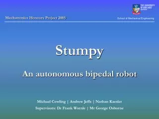 Stumpy An autonomous bipedal robot Michael Cowling | Andrew Jeffs | Nathan Kaesler