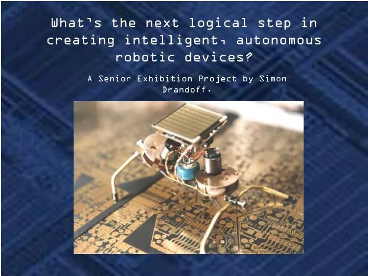 what s the next logical step in creating intelligent autonomous robotic devices