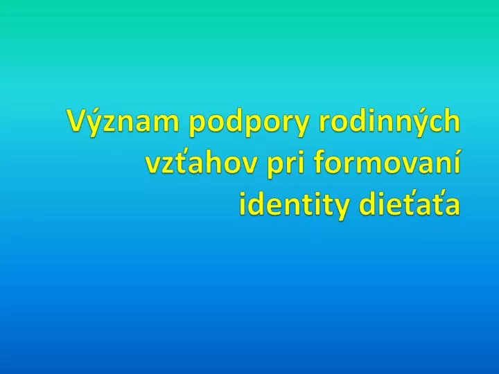 v znam podpory rodinn ch vz ahov pri formovan identity die a a