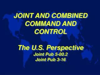JOINT AND COMBINED COMMAND AND CONTROL The U.S. Perspective Joint Pub 5-00.2 Joint Pub 3-16