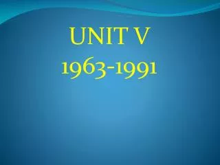 UNIT V 1963-1991