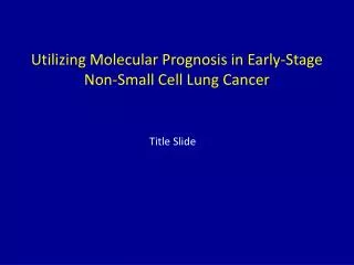 Utilizing Molecular Prognosis in Early-Stage Non-Small Cell Lung Cancer