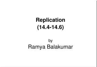 Replication (14.4-14.6) by Ramya Balakumar