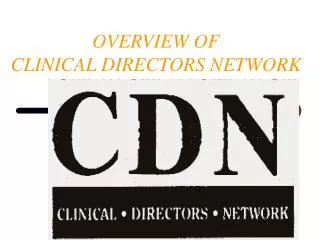 OVERVIEW OF CLINICAL DIRECTORS NETWORK