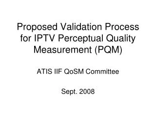 Proposed Validation Process for IPTV Perceptual Quality Measurement (PQM)