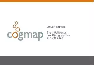 2013 Roadmap Brent Halliburton brent@cogmap 215.439.0163