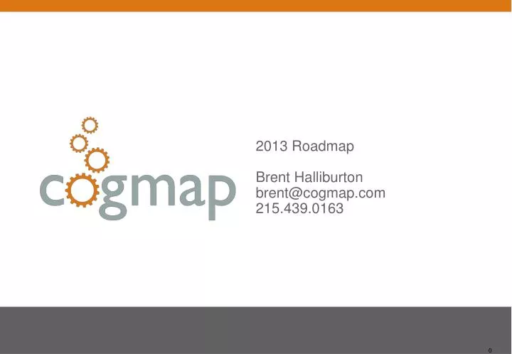 2013 roadmap brent halliburton brent@cogmap com 215 439 0163