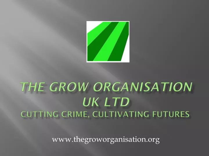 the grow organisation uk ltd cutting crime cultivating futures