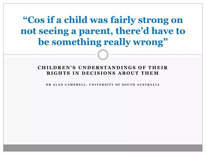 cos if a child was fairly strong on not seeing a parent there d have to be something really wrong