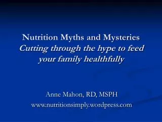 Nutrition Myths and Mysteries Cutting through the hype to feed your family healthfully