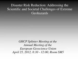 Disaster Risk Reduction: Addressing the Scientific and Societal Challenges of Extreme Geohazards