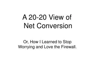 A 20-20 View of Net Conversion