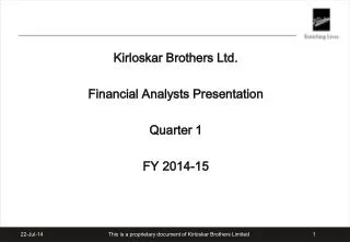 Kirloskar Brothers Ltd. Financial Analysts Presentation Quarter 1 FY 2014-15