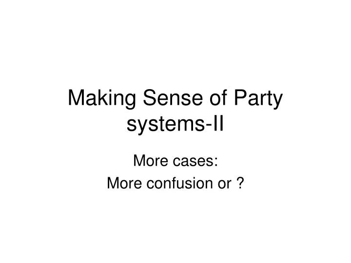 making sense of party systems ii