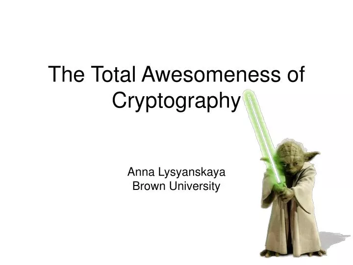 the total awesomeness of cryptography anna lysyanskaya brown university